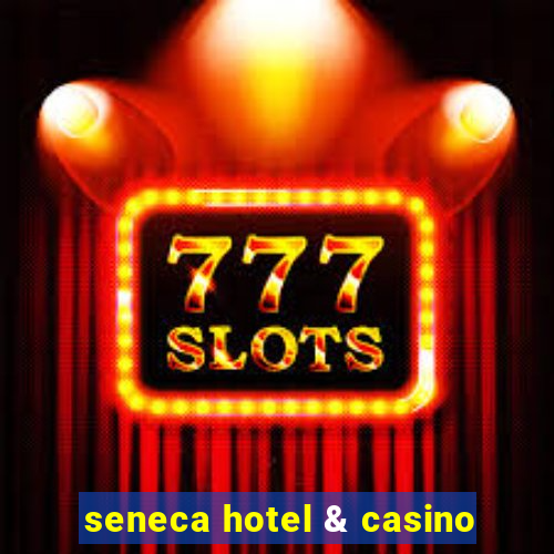 seneca hotel & casino