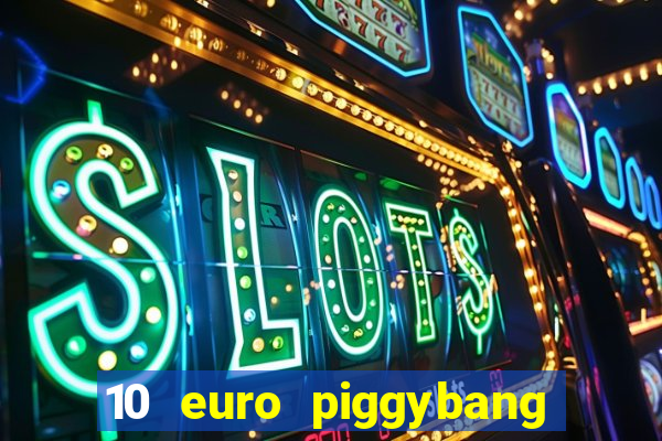 10 euro piggybang casino bonus