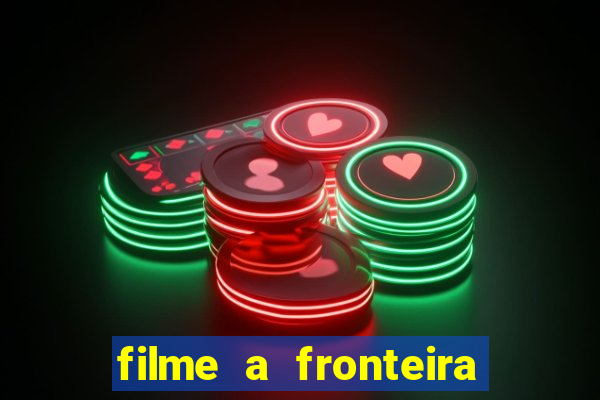 filme a fronteira 2007 completo dublado