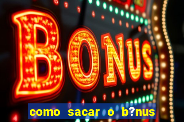 como sacar o b?nus da vai de bet