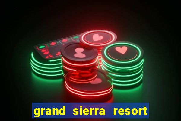 grand sierra resort and casino in reno