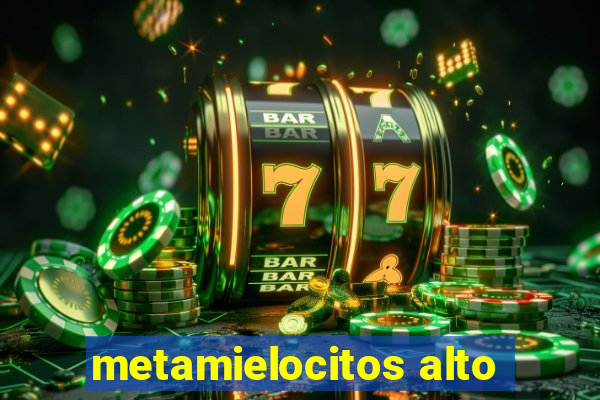 metamielocitos alto