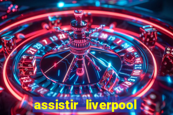 assistir liverpool ao vivo futemax