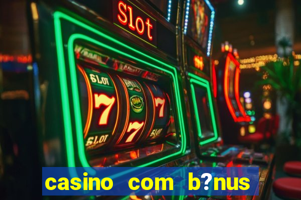 casino com b?nus de cadastro