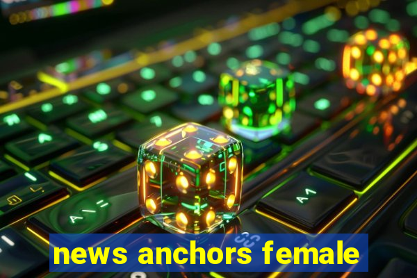 news anchors female