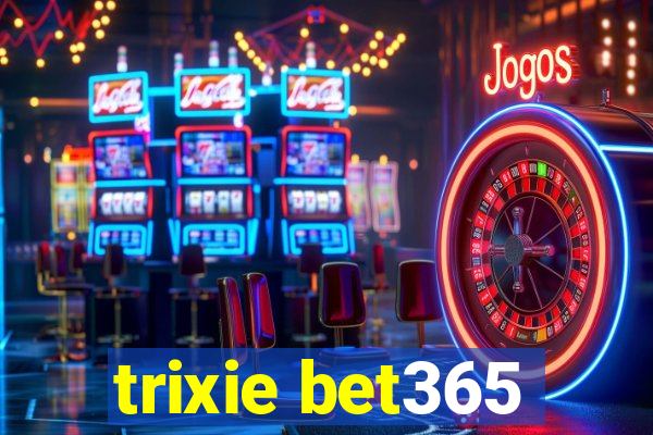 trixie bet365