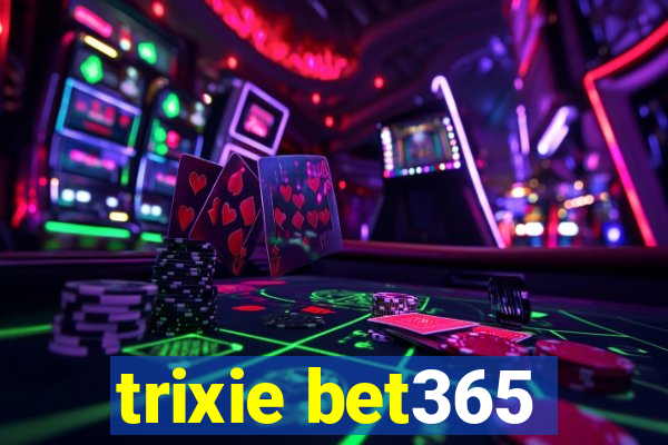 trixie bet365