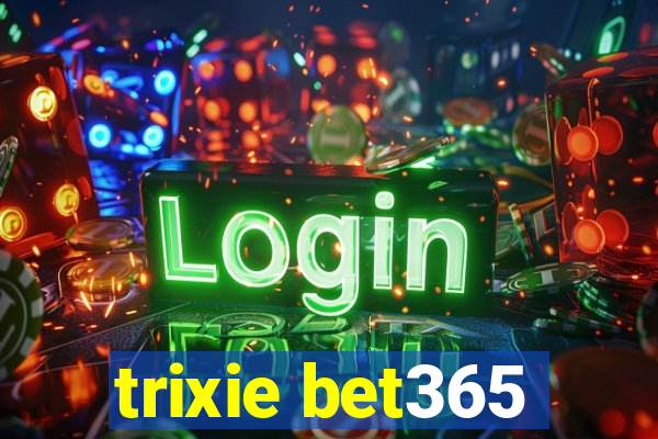 trixie bet365