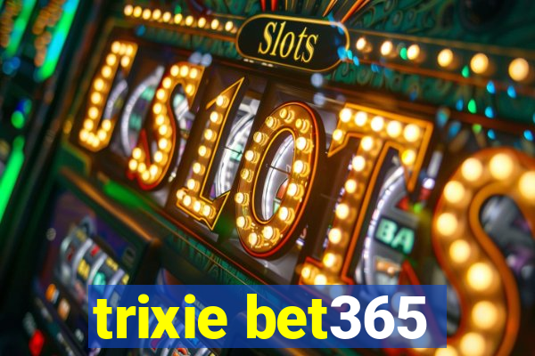 trixie bet365