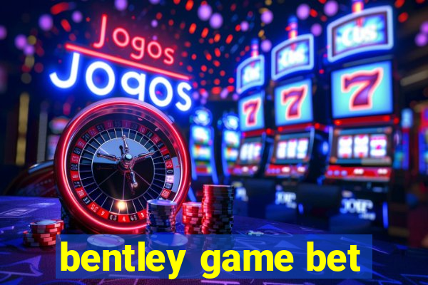 bentley game bet