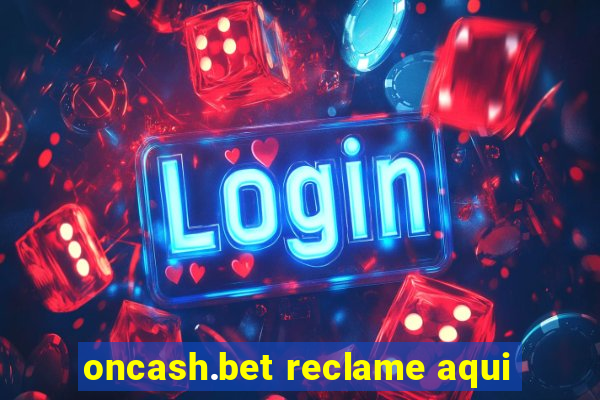 oncash.bet reclame aqui