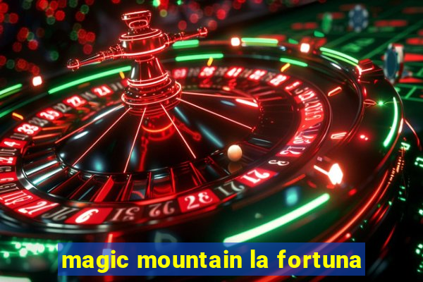 magic mountain la fortuna