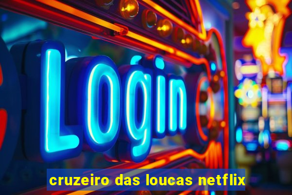 cruzeiro das loucas netflix