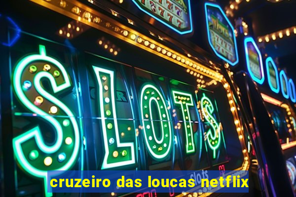 cruzeiro das loucas netflix