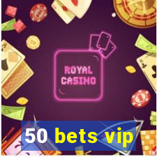 50 bets vip