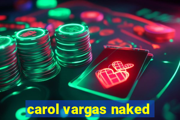 carol vargas naked