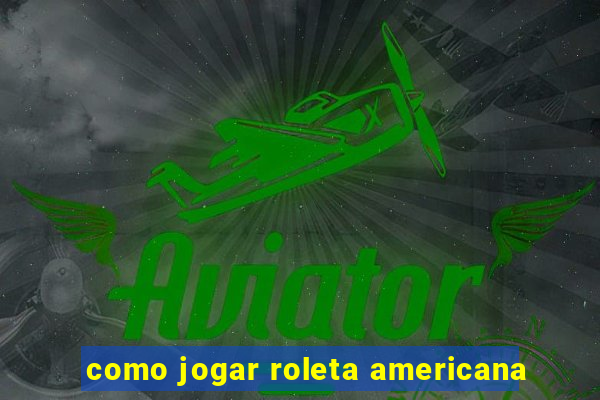 como jogar roleta americana