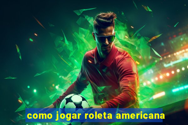 como jogar roleta americana