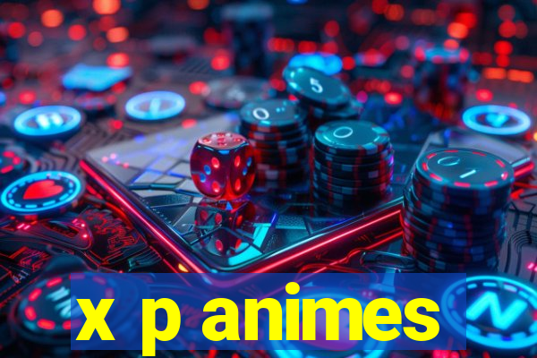 x p animes