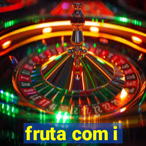 fruta com i