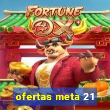 ofertas meta 21