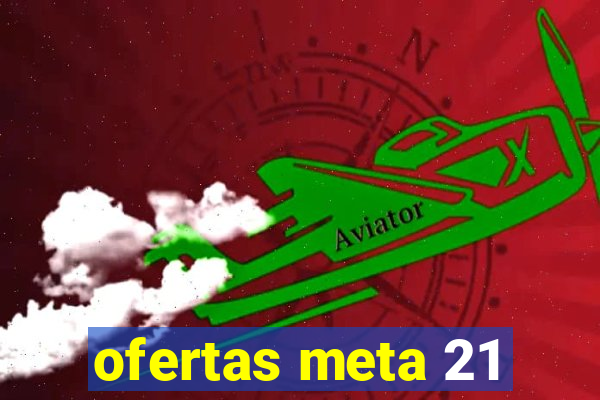 ofertas meta 21