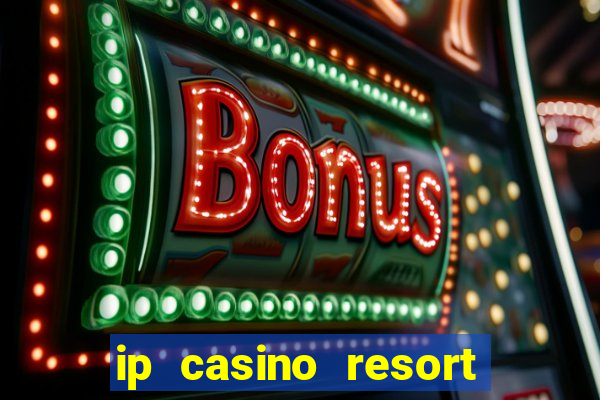 ip casino resort and spa