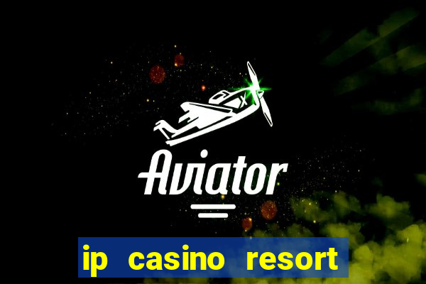 ip casino resort and spa