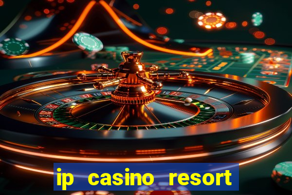 ip casino resort and spa