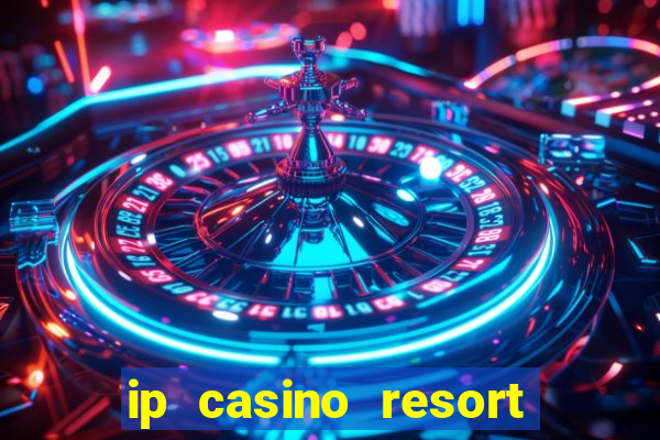 ip casino resort and spa