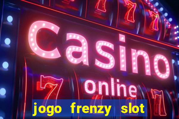 jogo frenzy slot master paga mesmo