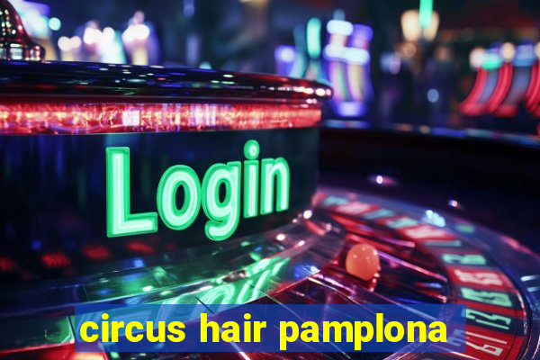 circus hair pamplona