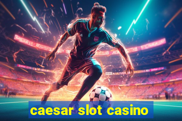 caesar slot casino