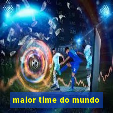 maior time do mundo