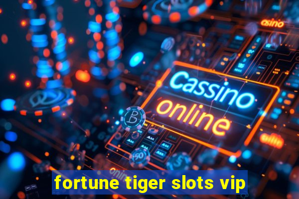 fortune tiger slots vip