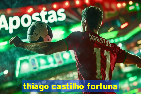 thiago castilho fortuna