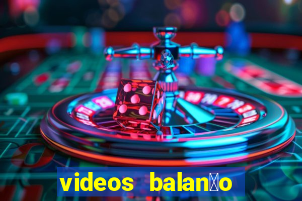 videos balan莽o geral bahia