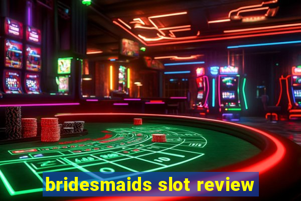 bridesmaids slot review