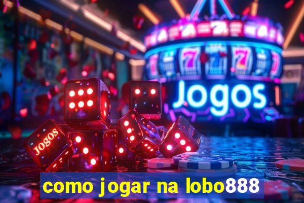 como jogar na lobo888