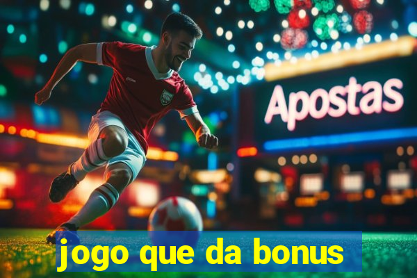 jogo que da bonus