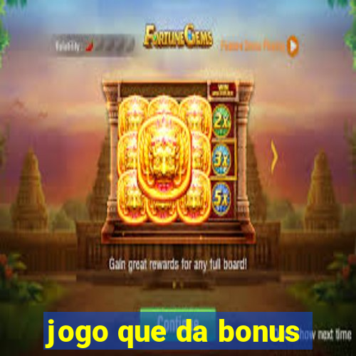 jogo que da bonus