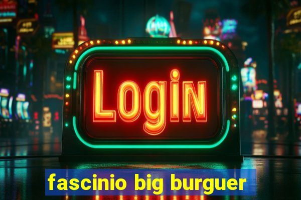 fascinio big burguer