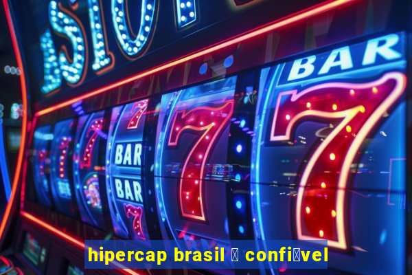 hipercap brasil 茅 confi谩vel