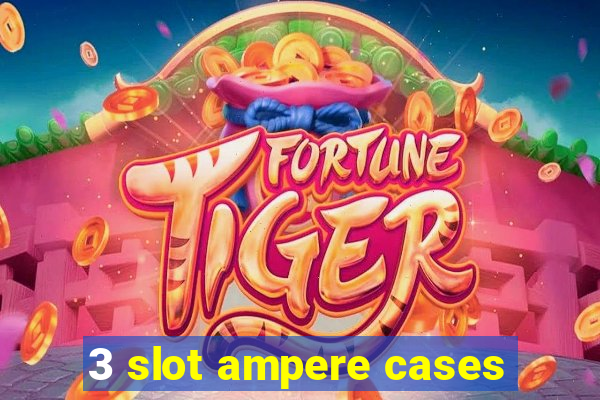 3 slot ampere cases