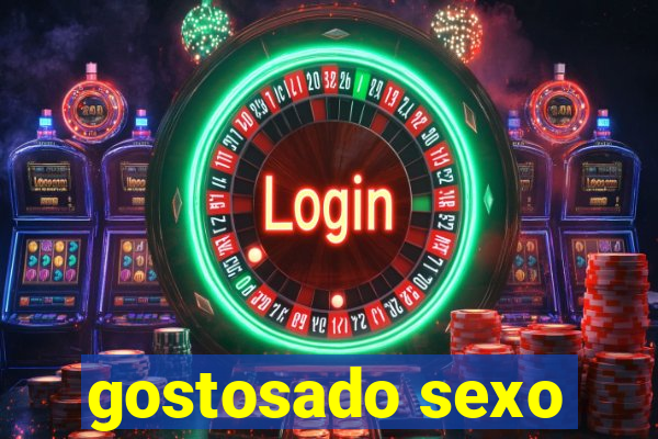 gostosado sexo