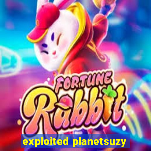 exploited planetsuzy