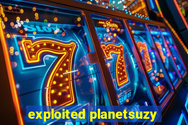 exploited planetsuzy