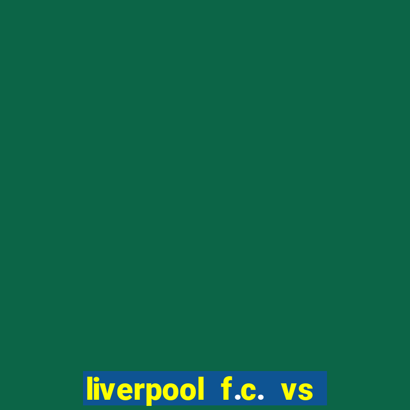 liverpool f.c. vs rc strasbourg alsace timeline