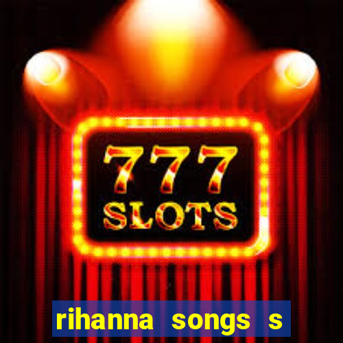 rihanna songs s and m