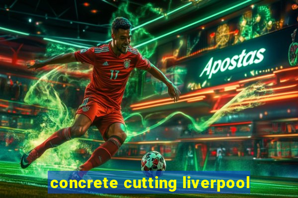 concrete cutting liverpool